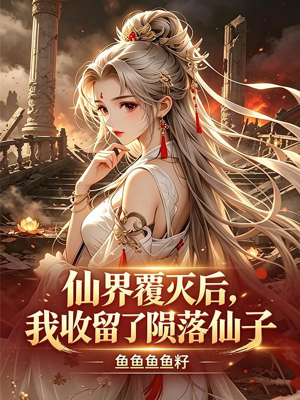 仙界覆滅后，我收留了隕落仙子