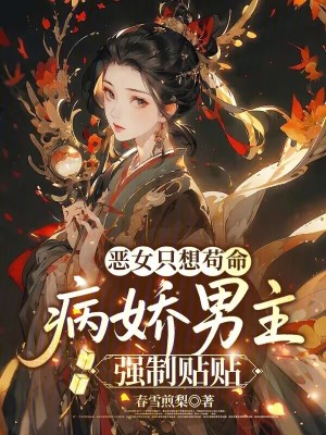 惡女只想茍命，病嬌男主強(qiáng)制貼貼